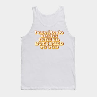 I Used To Do Drugs Tank Top